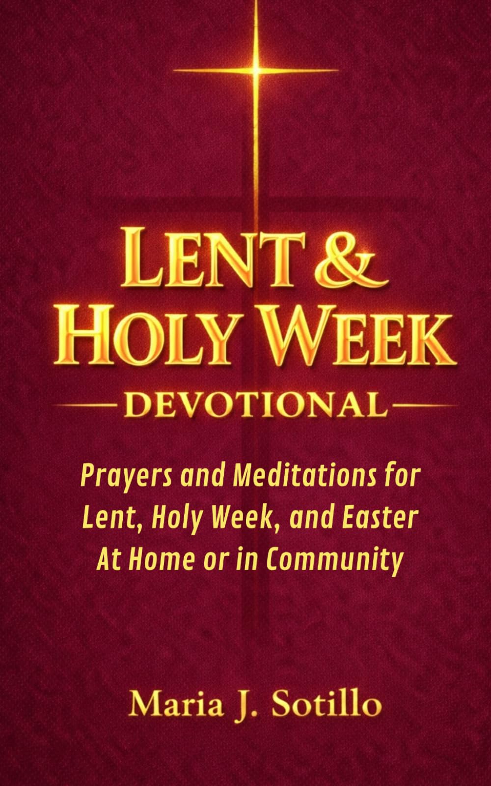 Lent & Holy Week Devotional: Prayers and Meditations for Lent, Holy Week, and Easter with Scripture, Guided Reflections, and Intentions — At Home or in Community