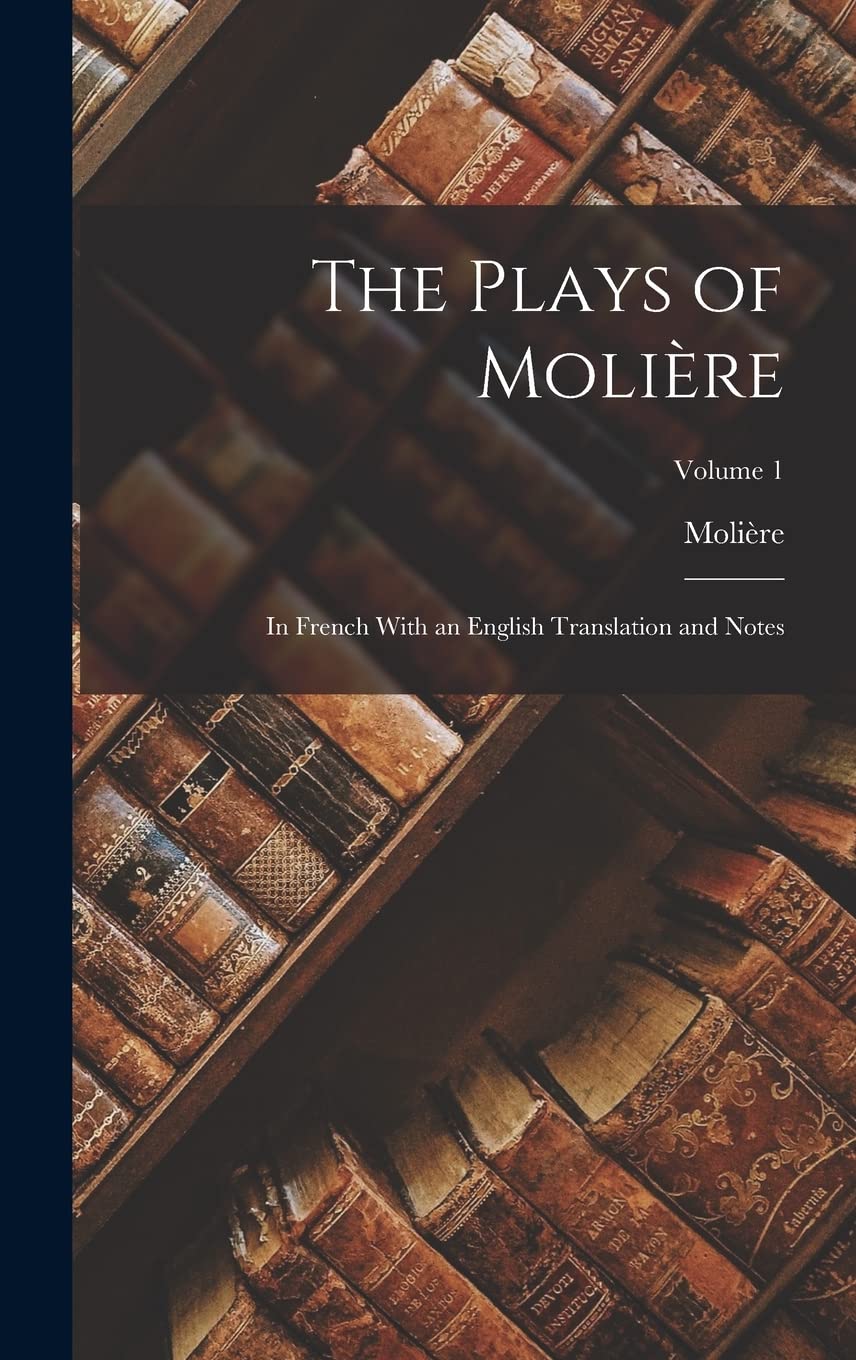 The Plays of Molière: In French With an English Translation and Notes; Volume 1