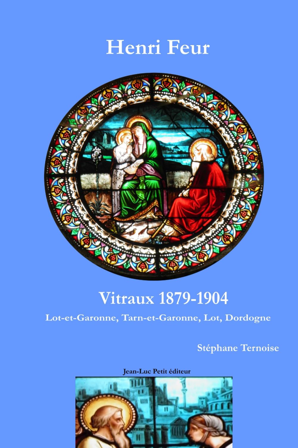Henri Feur Vitraux 1879-1904 le guide prestigieux du vitrail en Lot-et-Garonne et Dordogne