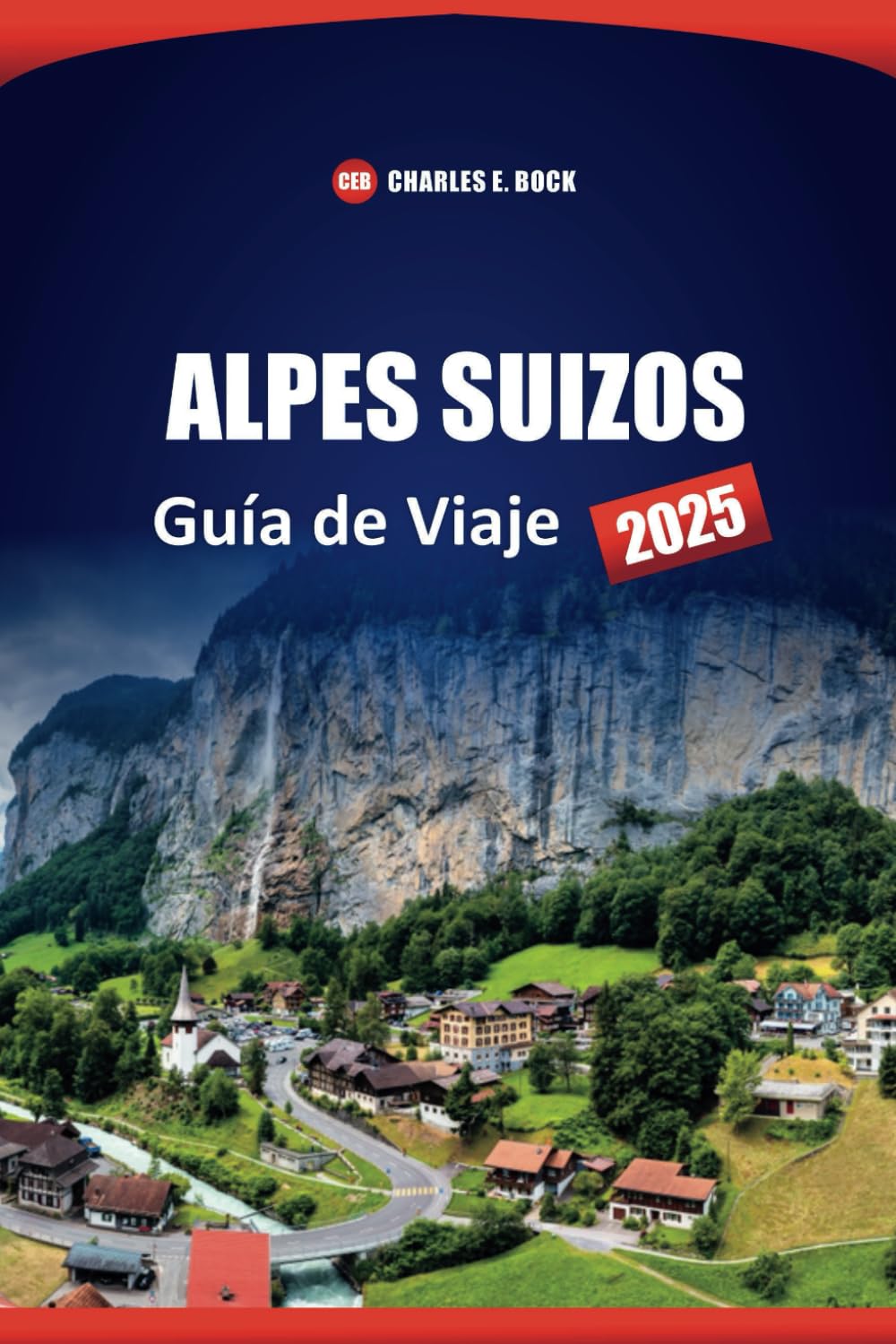 ALPES SUIZOS Guía de Viaje 2025: Los mejores destinos, joyas ocultas y consejos prácticos para tu aventura alpina (Spanish Edition)