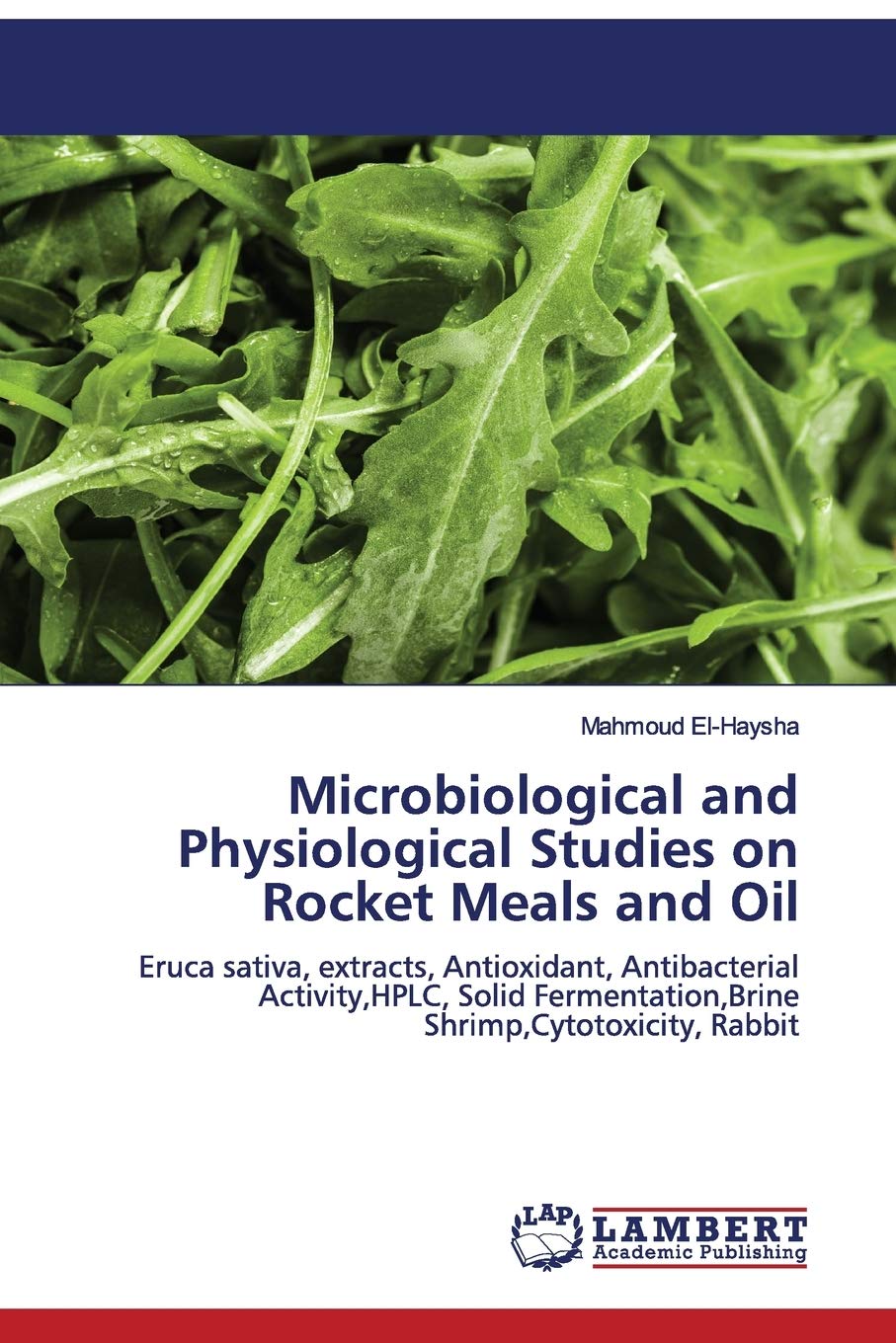 Microbiological and Physiological Studies on Rocket Meals and Oil: Eruca sativa, extracts, Antioxidant, Antibacterial Activity,HPLC, Solid Fermentation,Brine Shrimp,Cytotoxicity, Rabbit