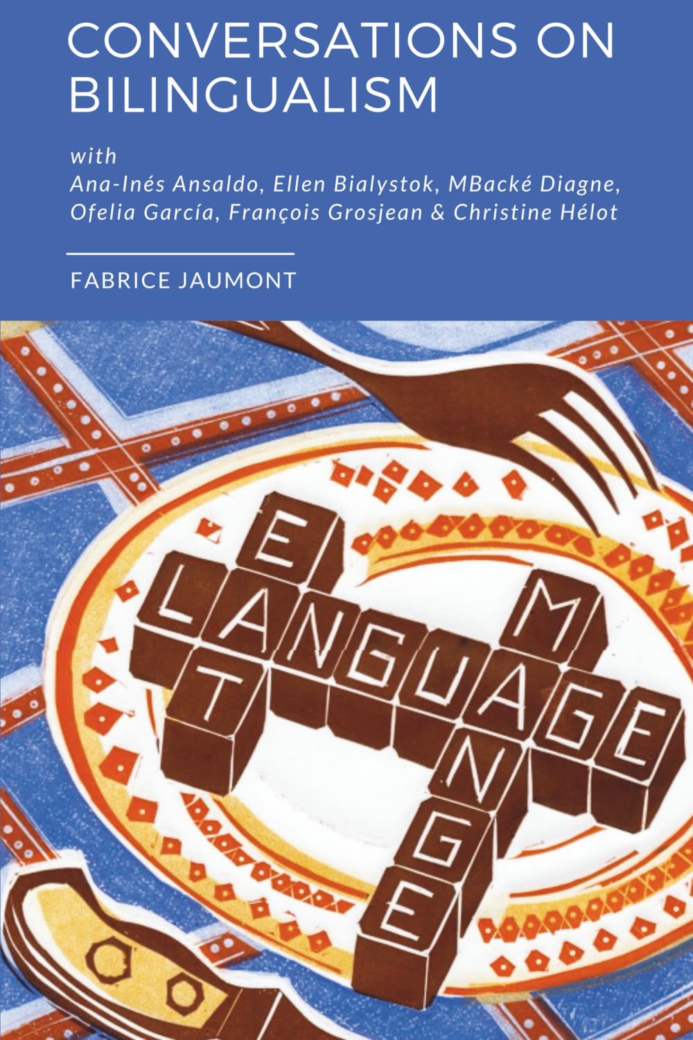 Conversations on bilingualism: with Ana Ines Ansaldo, Ellen Bialystok, Mbacké Diagne, Ofelia García, François Grosjean, and Christine Hélot (The Bilingual Revolution)