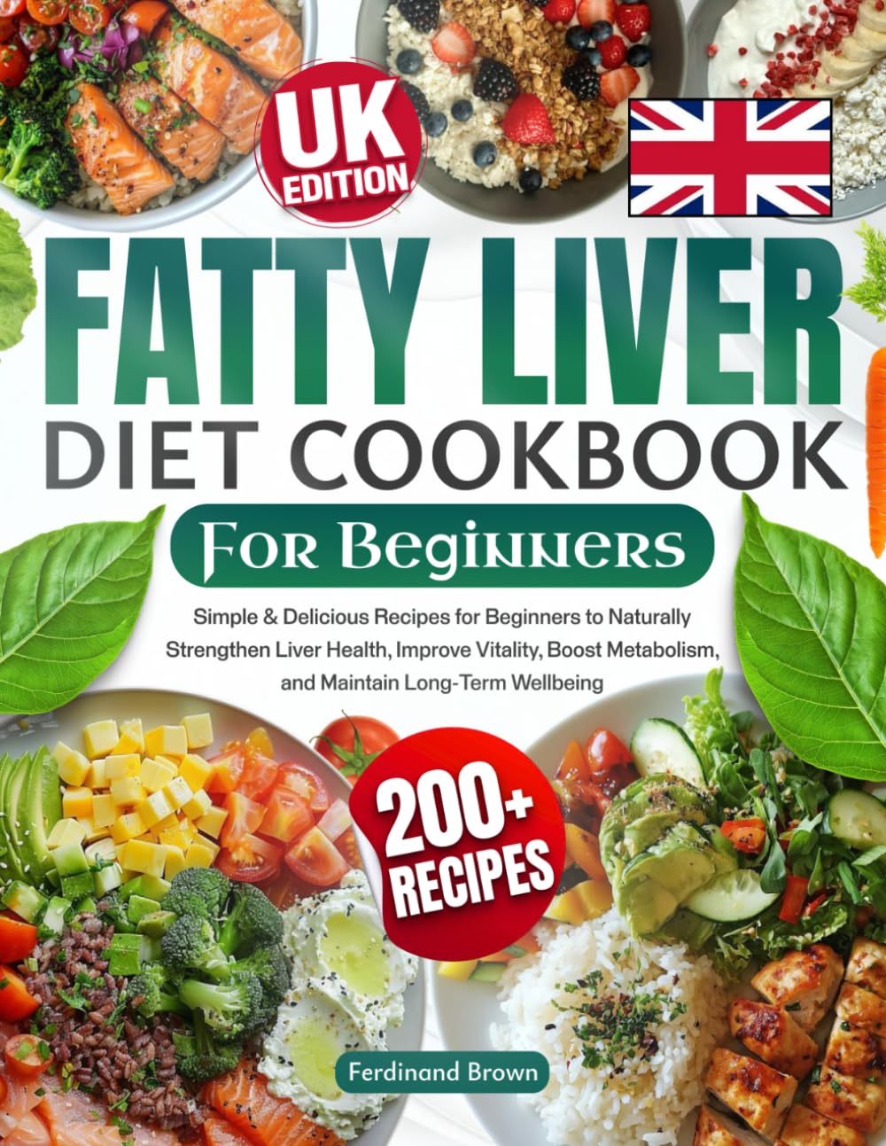 Fatty Liver Diet Cookbook for Beginners: 200+ Simple & Delicious Recipes for Beginners to Naturally Strengthen Liver Health, Improve Vitality, Boost Metabolism, and Maintain Long-Term Wellbeing
