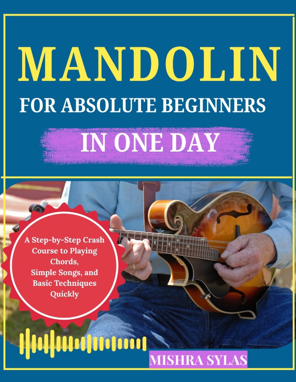 Mandolin for Absolute Beginners in One Day: A Step-by-Step Crash Course to Playing Chords, Simple Songs, and Basic Techniques Quickly