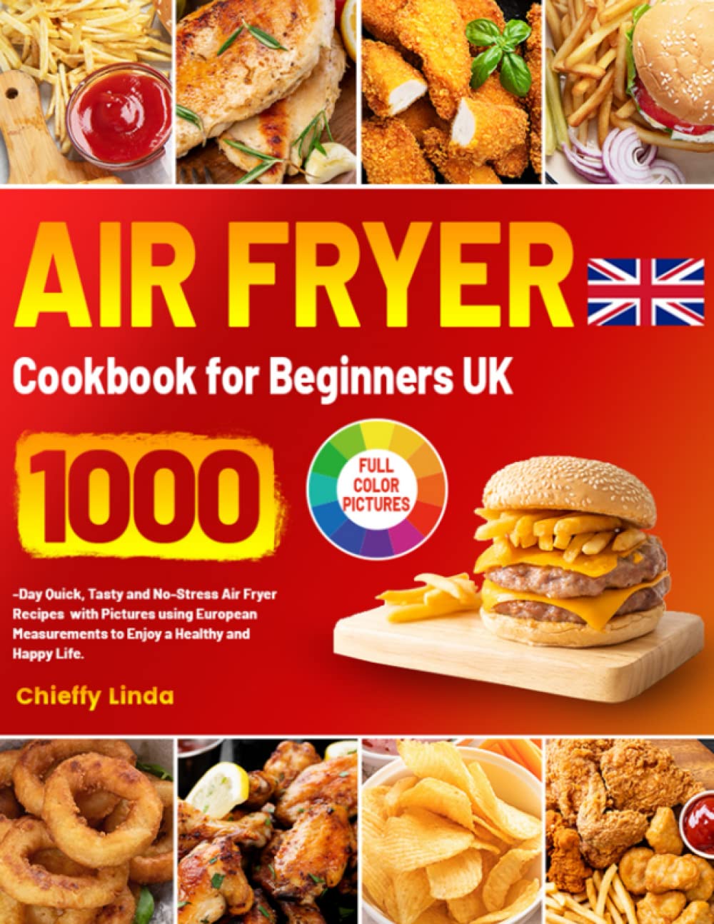 Air Fryer Cookbook for Beginners UK: 1000-Day Quick, Tasty and No-Stress Air Fryer Recipes with Pictures using European Measurements to Enjoy a Healthy and Happy Life.