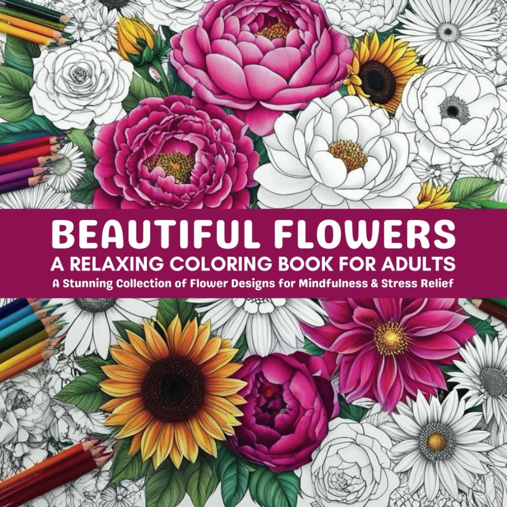 Beautiful Flowers: A Relaxing Coloring Book For Adults