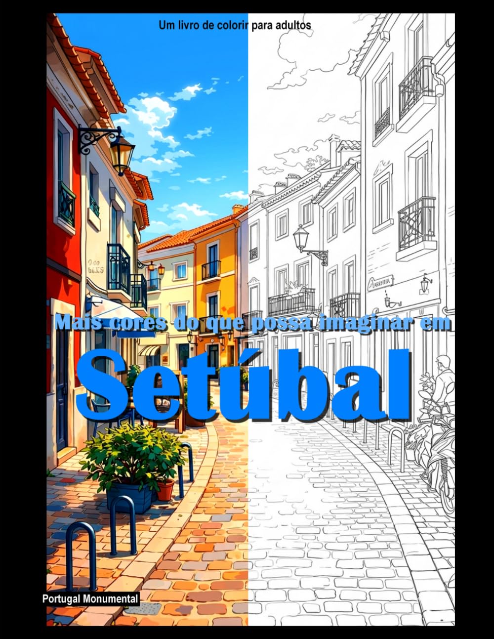 Mais cores do que possa imaginar em Setúbal: Um livro de colorir (Portugal Monumental)