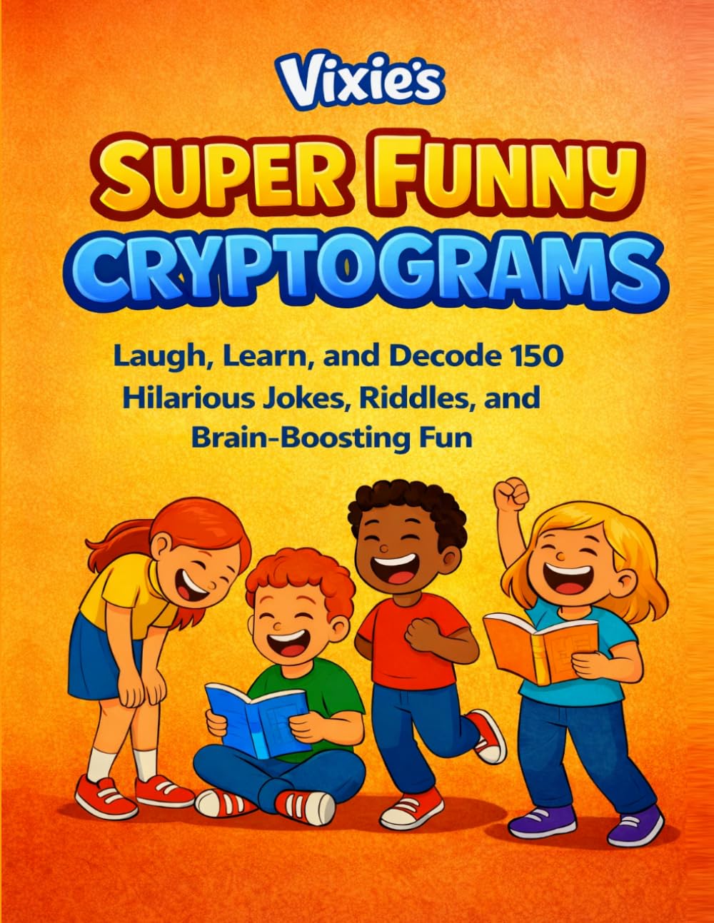Vixie’s Super Funny Cryptograms for Kids: Laugh, Learn, and Decode 150 Hilarious Jokes, Riddles, and Brain-Boosting Fun