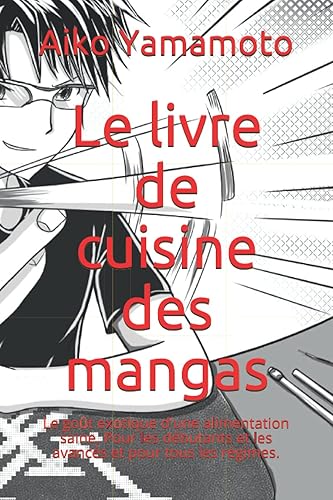 Le livre de cuisine des mangas: Le goût exotique d'une alimentation saine. Pour les débutants et les avancés et pour tous les régimes.