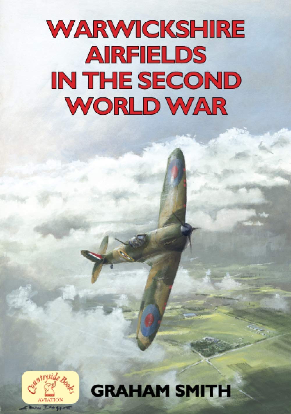 WARWICKSHIRE AIRFIELDS IN THE SECOND WORLD WAR / Graham Smith (2004)