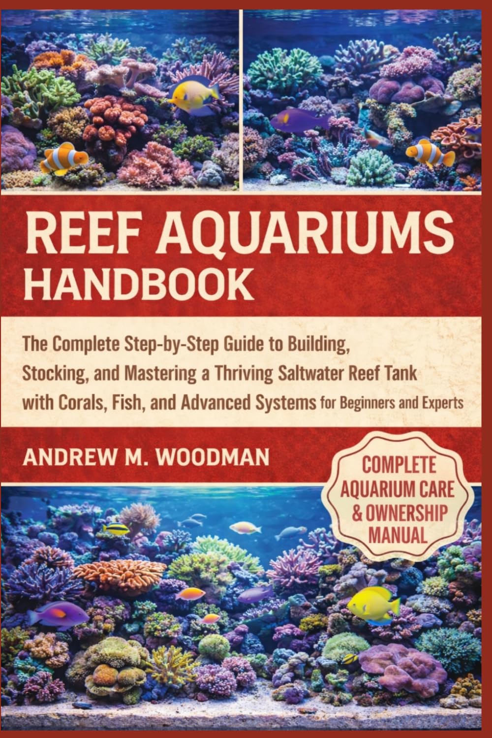 REEF AQUARIUMS HANDBOOK: The Complete Step-by-Step Guide to Building, Stocking, and Mastering a Thriving Saltwater Reef Tank with Corals, Fish, and Advanced Systems for Beginners and Experts