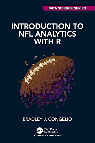 Introduction to NFL Analytics with R (Chapman &amp; Hall/CRC Data Science Series)