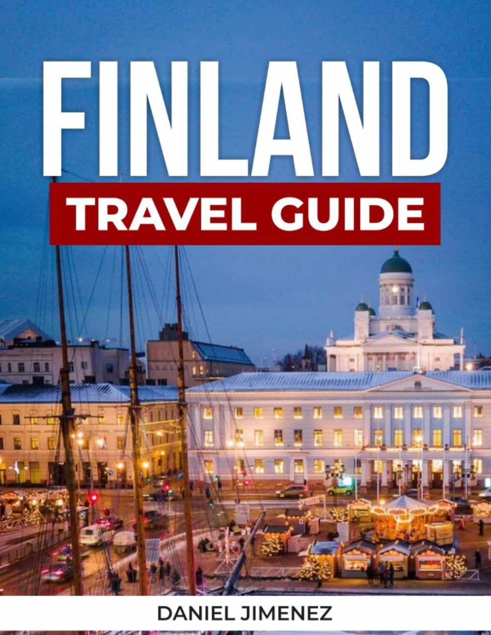 FINLAND TRAVEL GUIDE: Explore Helsinki, Lapland & Beyond — Culture, Food, Nature, Northern Lights, Sauna Experiences, and Outdoor Adventures