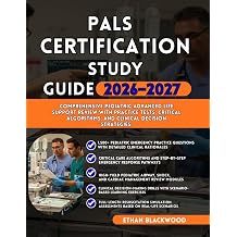 PALS CERTIFICATION STUDY GUIDE 2026 2027 Comprehensive Pediatric Advanced Life Support Review with Practice Tests Critical Algorithms and Clinical Decision Strategies