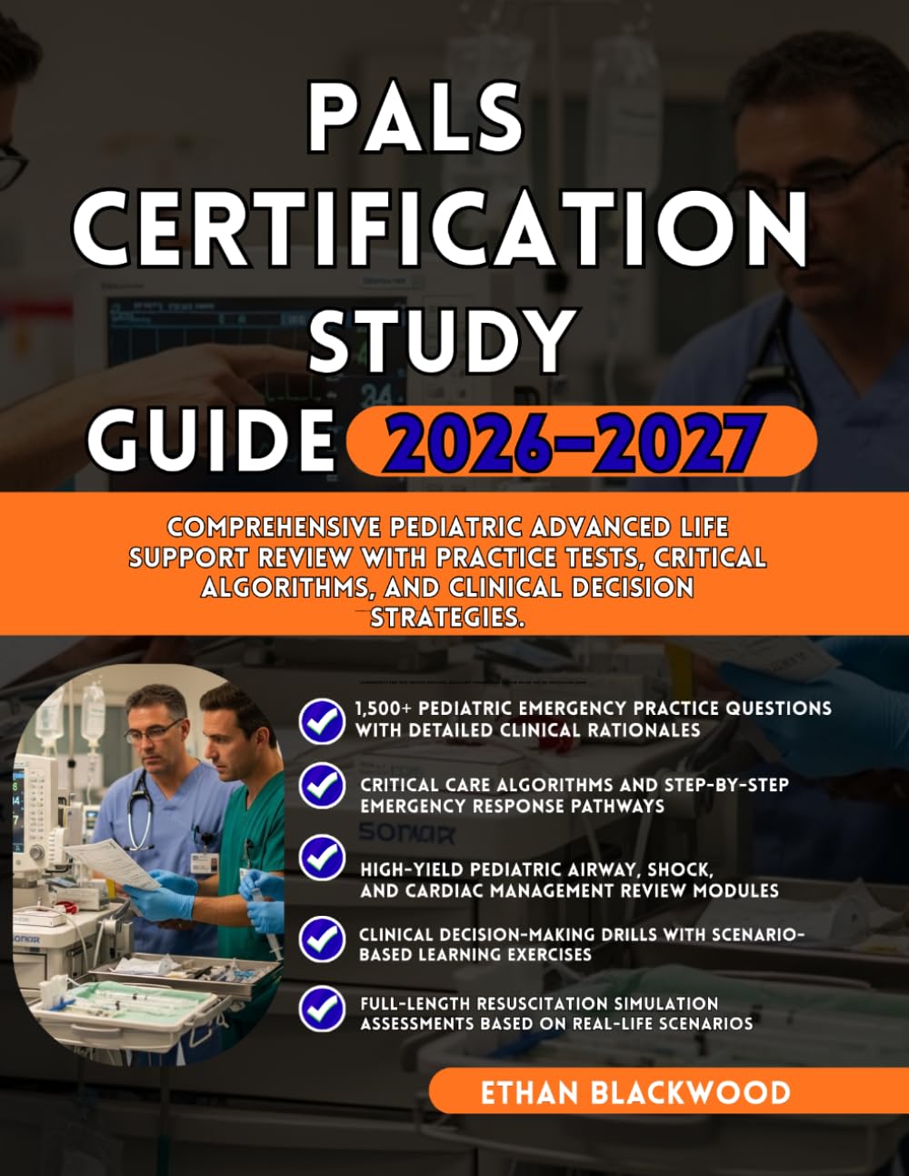 PALS CERTIFICATION STUDY GUIDE 2026 2027: Comprehensive Pediatric Advanced Life Support Review with Practice Tests Critical Algorithms and Clinical Decision Strategies