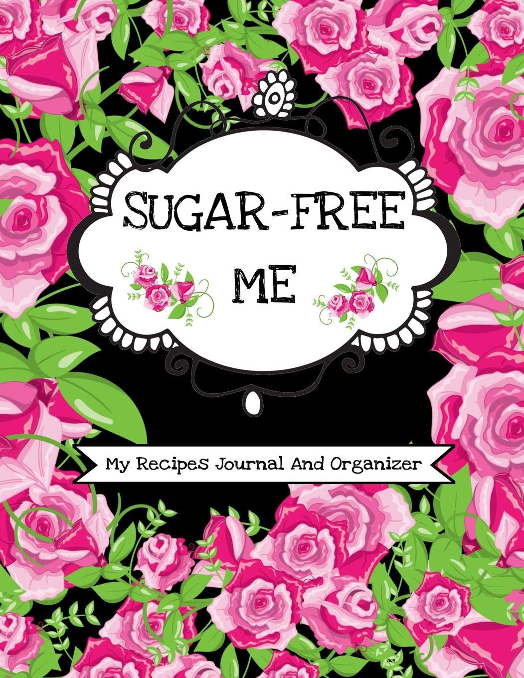 Sugar-Free Me (My Recipes Journal And Organizer): Personal Recipes Book For Diabetics| Write In, Fill In And Save 100 Special Recipes| Create Your Own ... Diet Cookbook| Quit Sugar Kitchen Essentials