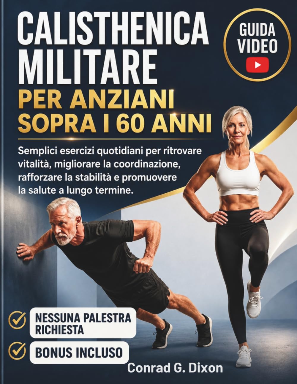 CALISTHENICA MILITARE PER ANZIANI SOPRA I 60 ANNI: Semplici esercizi quotidiani per ritrovare vitalità, migliorare la coordinazione, rafforzare la stabilità e promuovere la salute a lungo termine