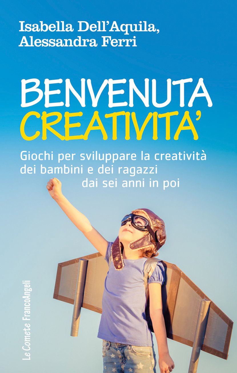 Benvenuta creatività.: Giochi per sviluppare la creatività dei bambini e dei ragazzi dai sei anni in poi (Italian Edition)