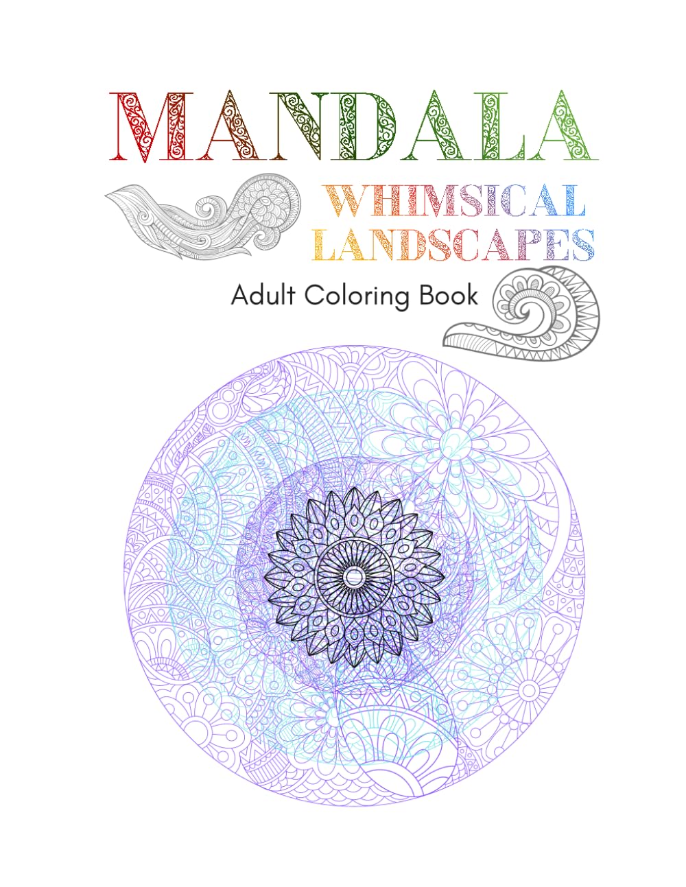 Mandala Whimsical Landscapes Adult Coloring Book: 20 Dreamlike Mandala Scenery Designs for Relaxation, Stress Relief, and Creative Escape (Adult Mandala Coloring Books)