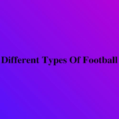 Different Types Of Football