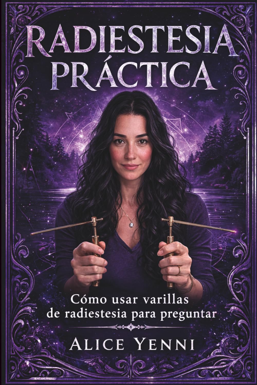 Radiestesia Práctica: Cómo Usar Varillas de Radiestesia para Obtener Respuestas Claras, Tomar Mejores Decisiones y Desarrollar tu Intuición (Guía para Principiantes)