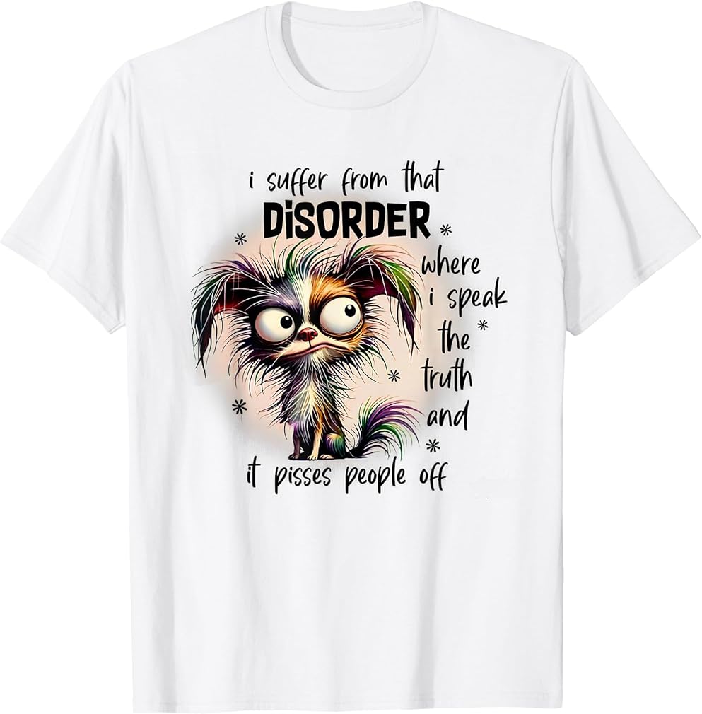 Dog I Suffer From That Disorder Where I Speak The Truth T-Shirt