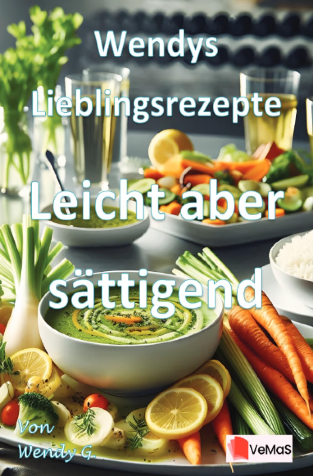 Wendys Lieblingsrezepte - Leicht aber sättigend: Leichte, sättigende Rezepte für die Zeit nach den Feiertagen