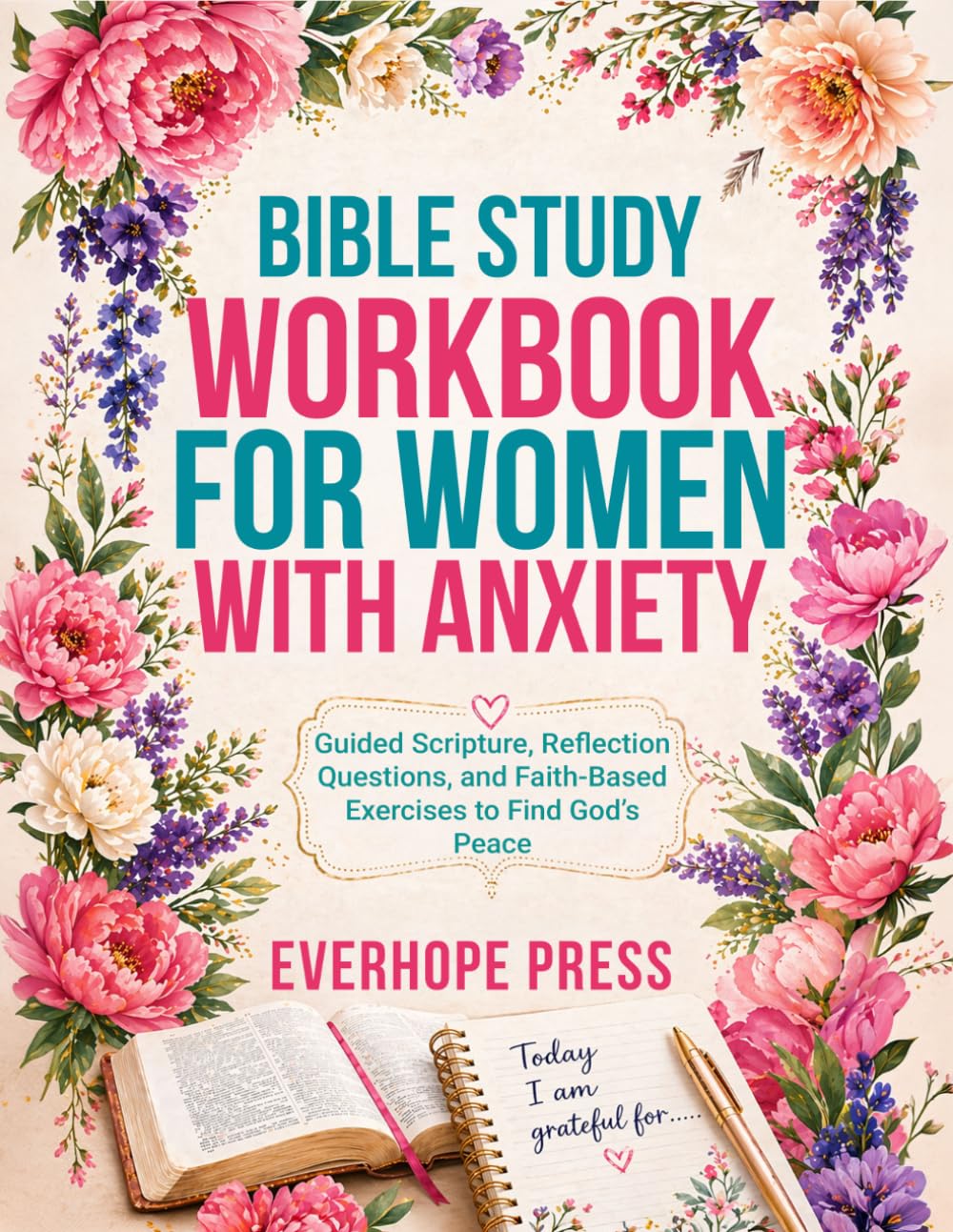 Bible Study Workbook for Women with Anxiety: A Gentle Bible Study Workbook for Women — Guided Scripture, Reflection Questions, and Faith-Based Exercises to Find God’s Peace