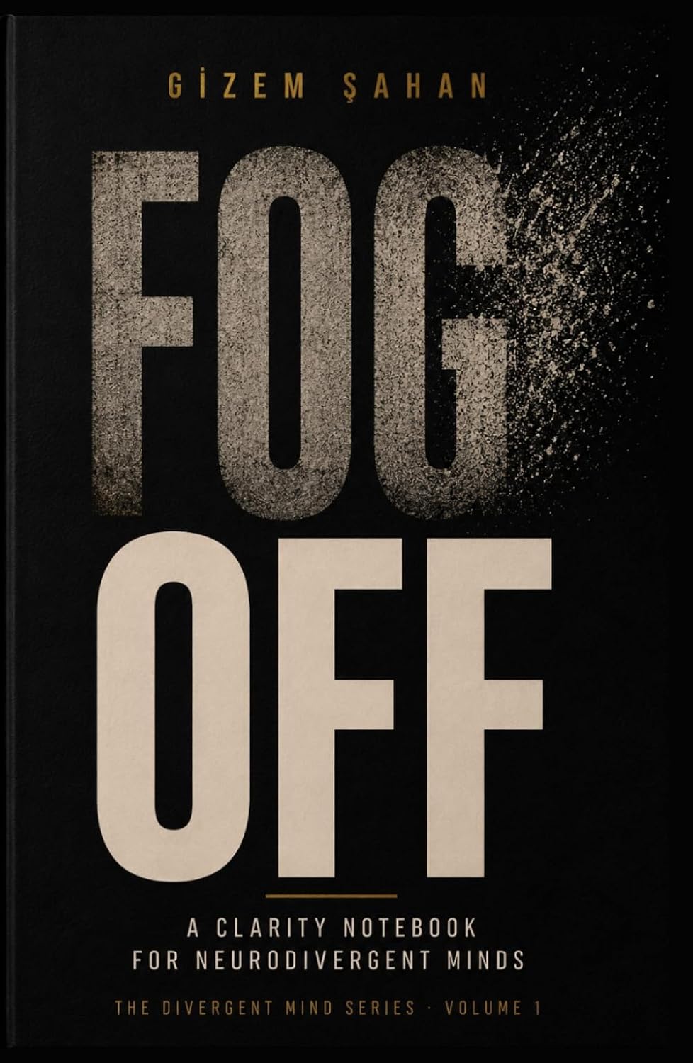 FOG OFF: A Clarity Notebook for Neurodivergent Minds (The Divergent Mind Series)