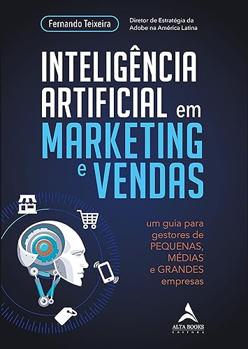 Inteligência Artificial em Marketing e Vendas: um Guia Para Gestores de Pequenas, Médias e Grandes Empresas
