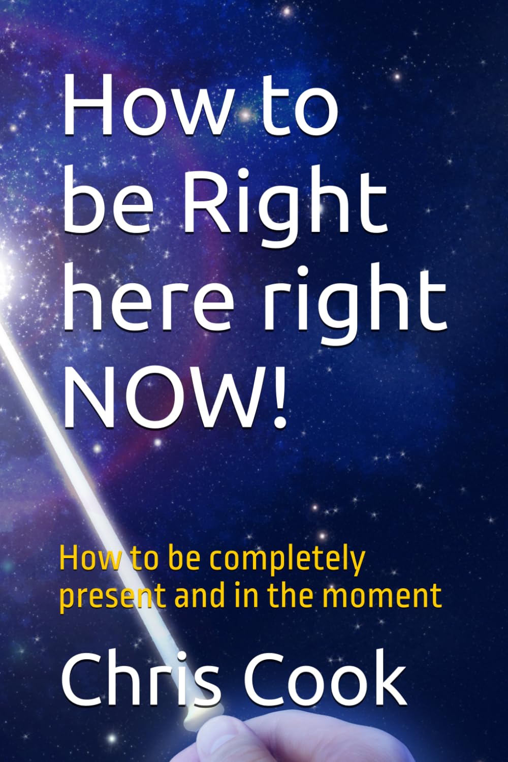 How to be Right here right NOW!: How to be completely present and in the moment