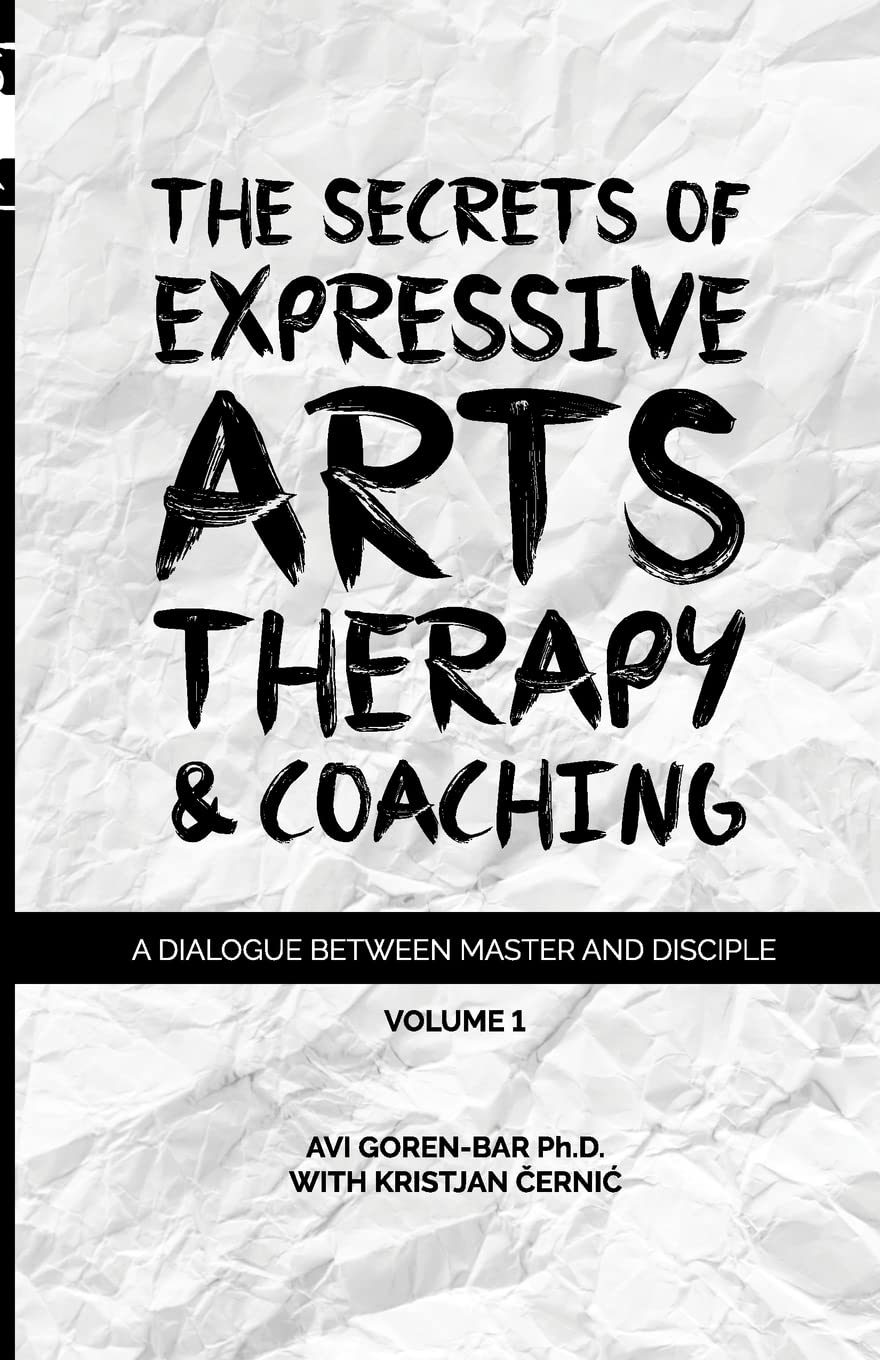 The Secrets of Expressive Arts Therapy & Coaching: A Dialogue Between Master and Disciple (Volume 1)