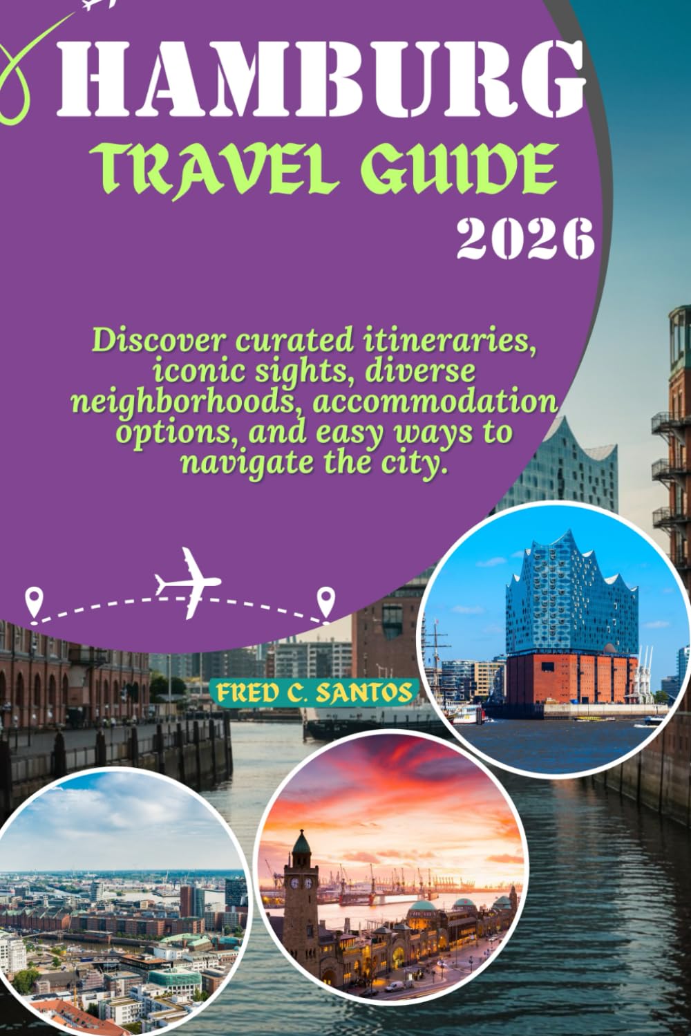 HAMBURG TRAVEL GUIDE 2026: Discover curated itineraries, iconic sights, diverse neighborhoods, accommodation options, and easy ways to navigate the ... the World, One Destination at a Time)