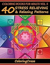 Coloring Books For Adults Volume 5: 40 Stress Relieving And Relaxing Patterns (Anti-Stress Art Therapy Series)