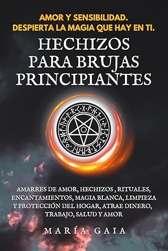 Hechizos para brujas principiantes: Amarres de amor, hechizos, rituales, encantamientos, magia blanca, limpieza y protección del hogar, atrae dinero, trabajo, ... Materiales de brujería.) (Spanish Edition)