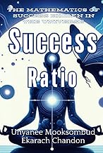 Success Ratio: The Mathematics of Success Hidden in the Universe (Derivative Knowledge Applied Truth from New Thought: A Practical Guide for Everyday Life Solutions.)