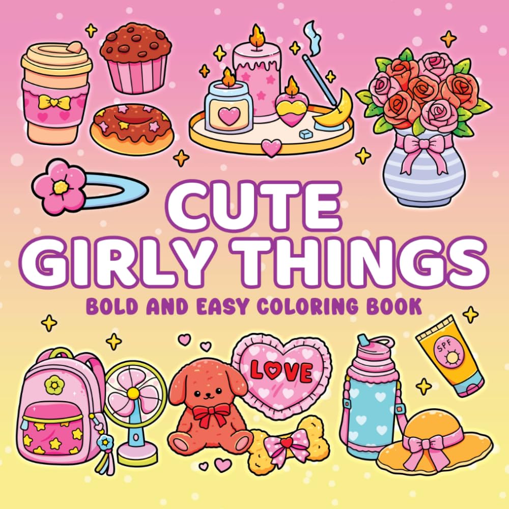Cute Girly Things Bold and Easy Coloring Book: Pretty Illustrations with Thick Lines Featuring Just Girly Things for Girls and Women to Color and ... for Relaxation for Kids, Teens, and Adults