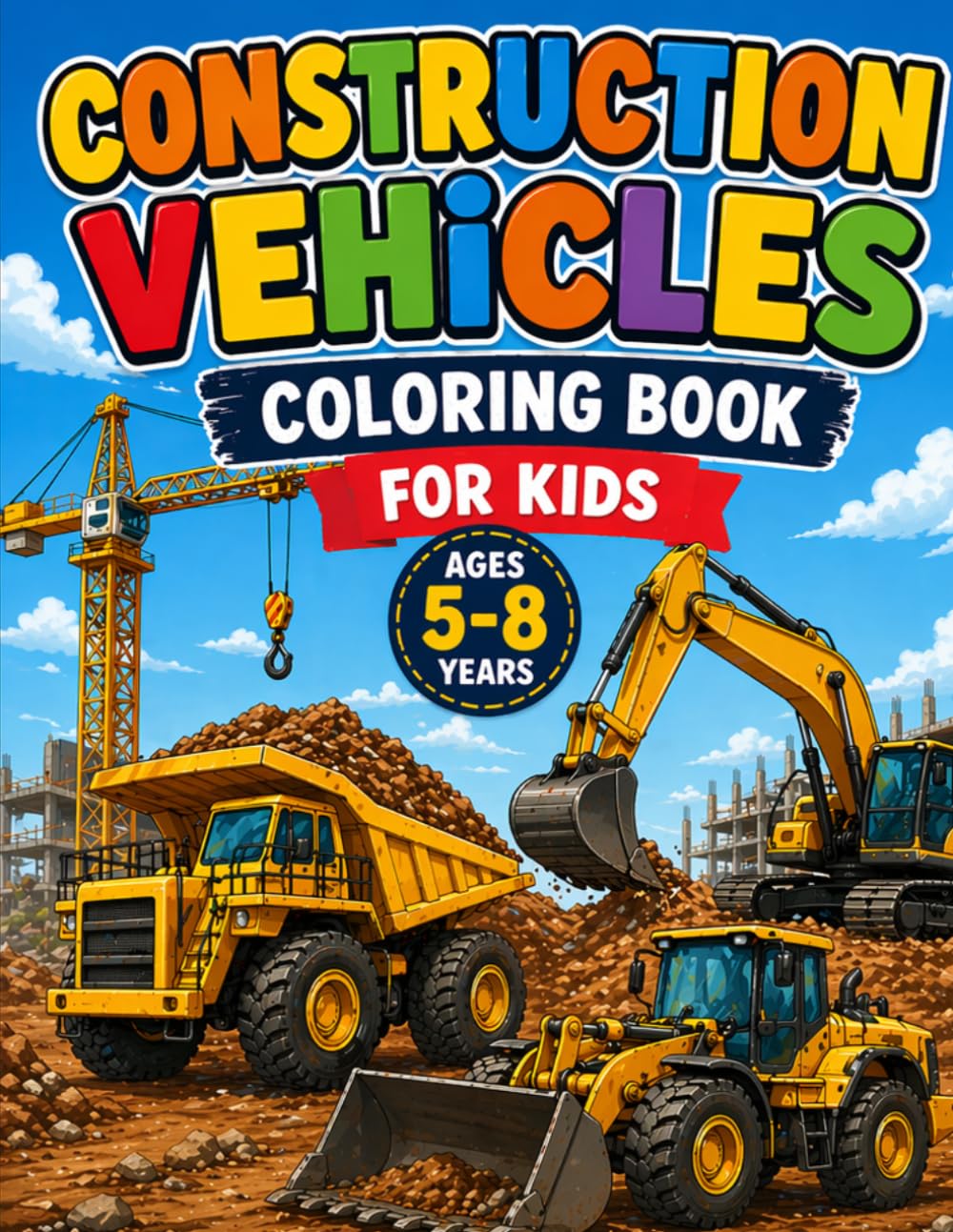 Construction Vehicles Coloring Book for Kids: Fun & Easy Coloring Pages with Excavators, Dump Trucks, Cranes and More, Ages 5–8