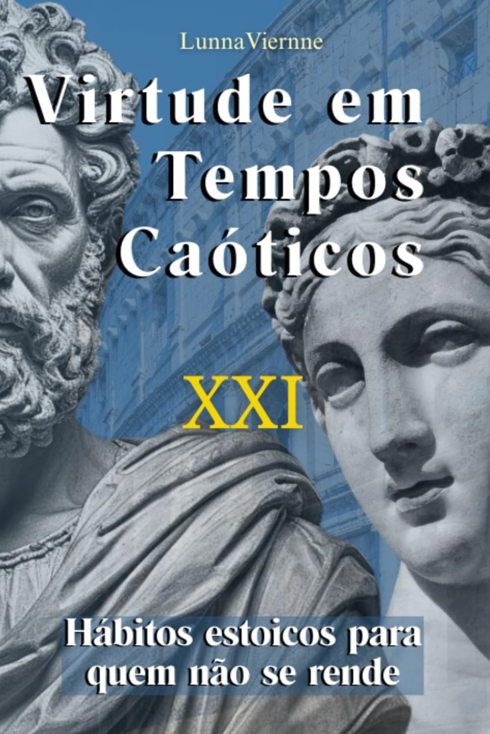 Virtude em Tempos Caóticos: Hábitos estoicos para quem não se rende