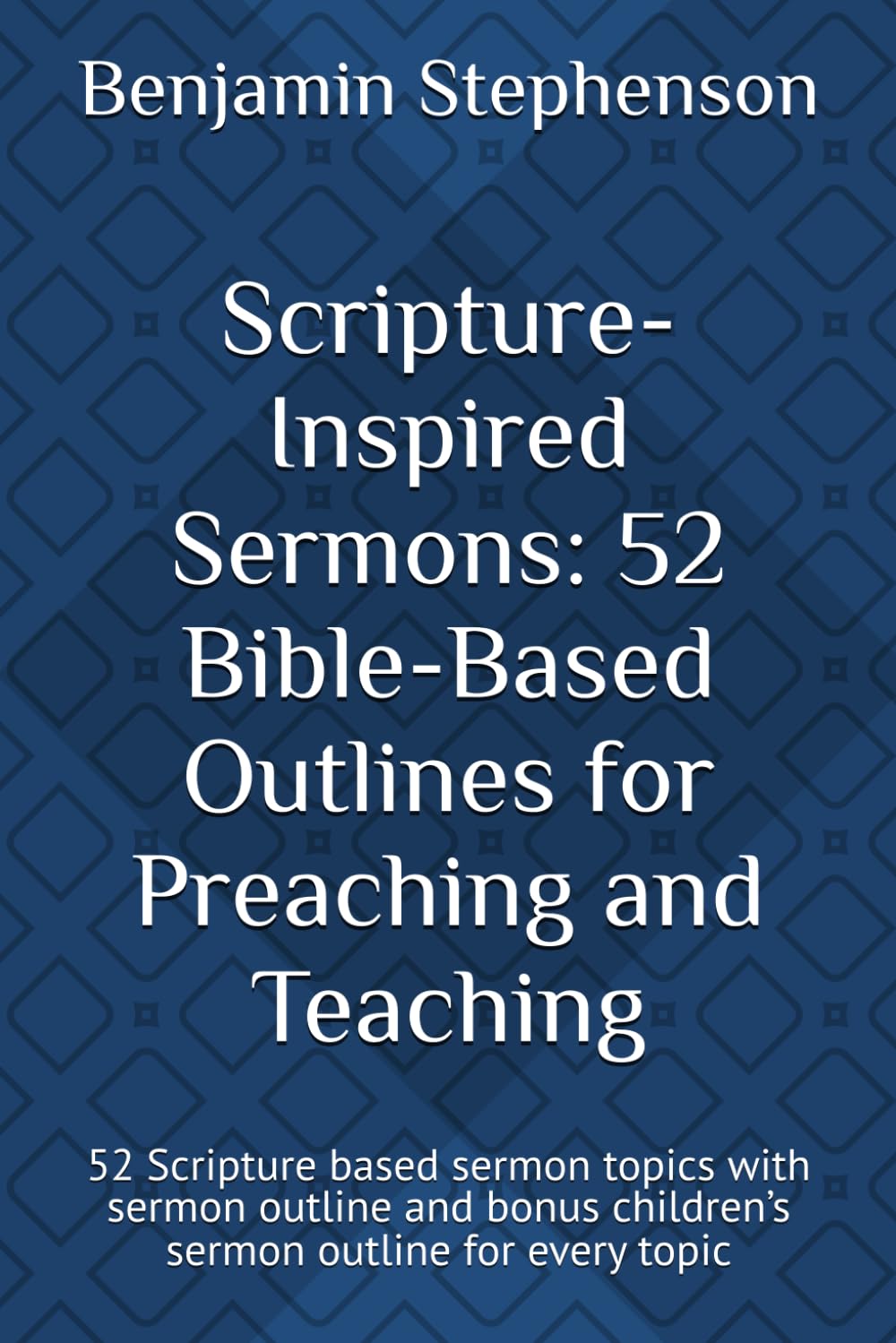 Scripture-Inspired Sermons: 52 Bible-Based Outlines for Preaching and Teaching: 52 Scripture based sermon topics with sermon outline and bonus children’s sermon outline for every topic