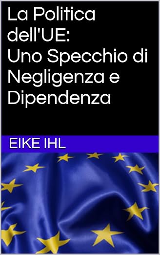 La Politica dell'UE: Uno Specchio di Negligenza e Dipendenza (Per un’Europa più forte – Visioni e percorsi verso l’integrazione Vol. 7)