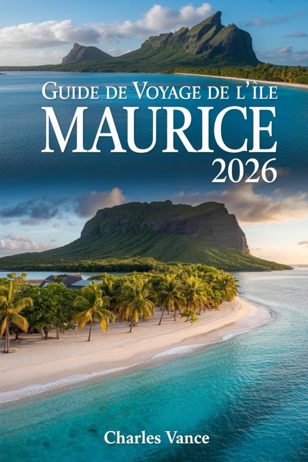 Guide de voyage de l'île Maurice 2026: Itinéraires Essentiels, Plages Secrètes, Culture Créole & Conseils Pratiques pour un Séjour Inoubliable