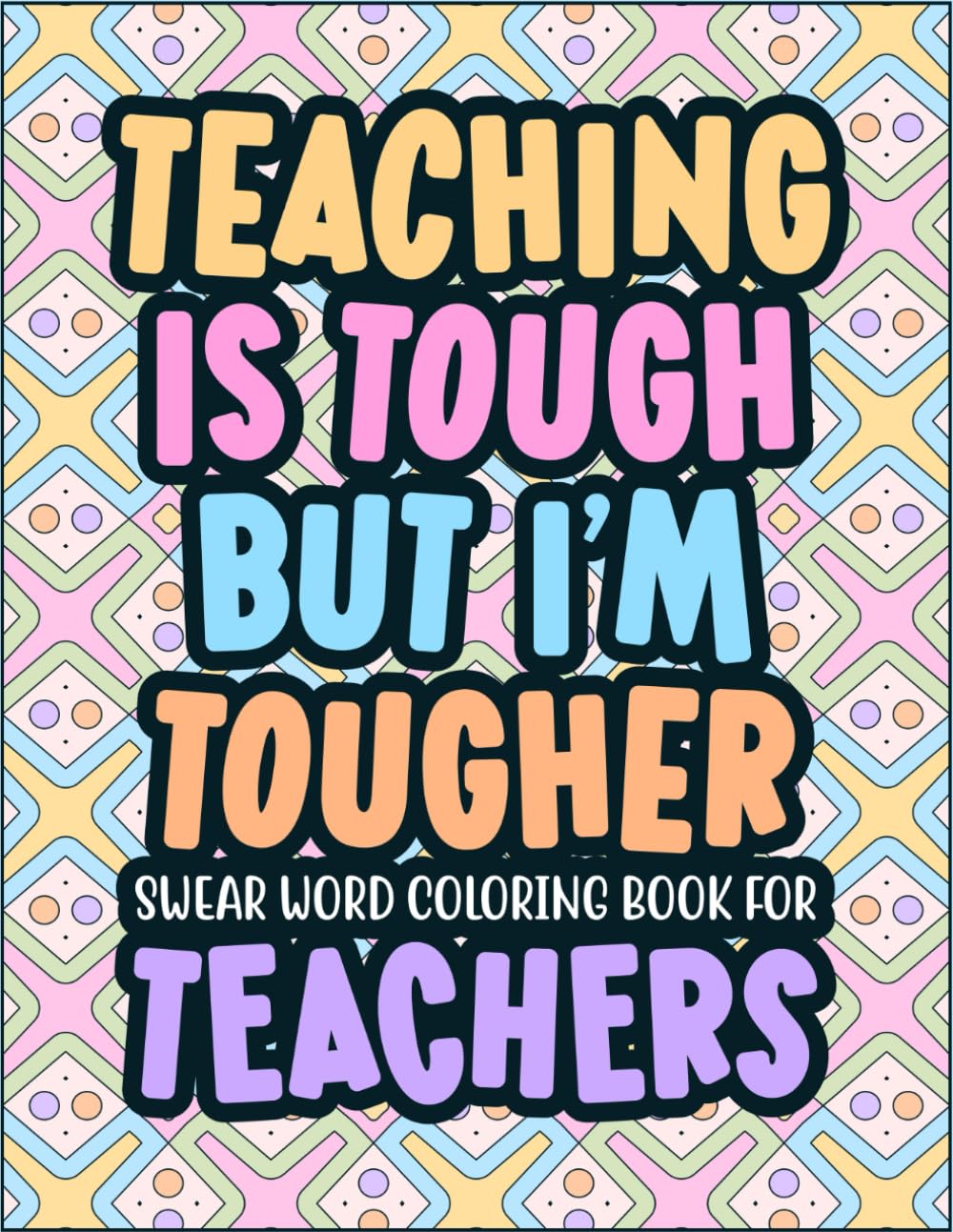 Teaching Is Tough—But I’m Tougher: A Funny Swear Word Coloring Book for Teachers (Swearing for Stressed Professionals)