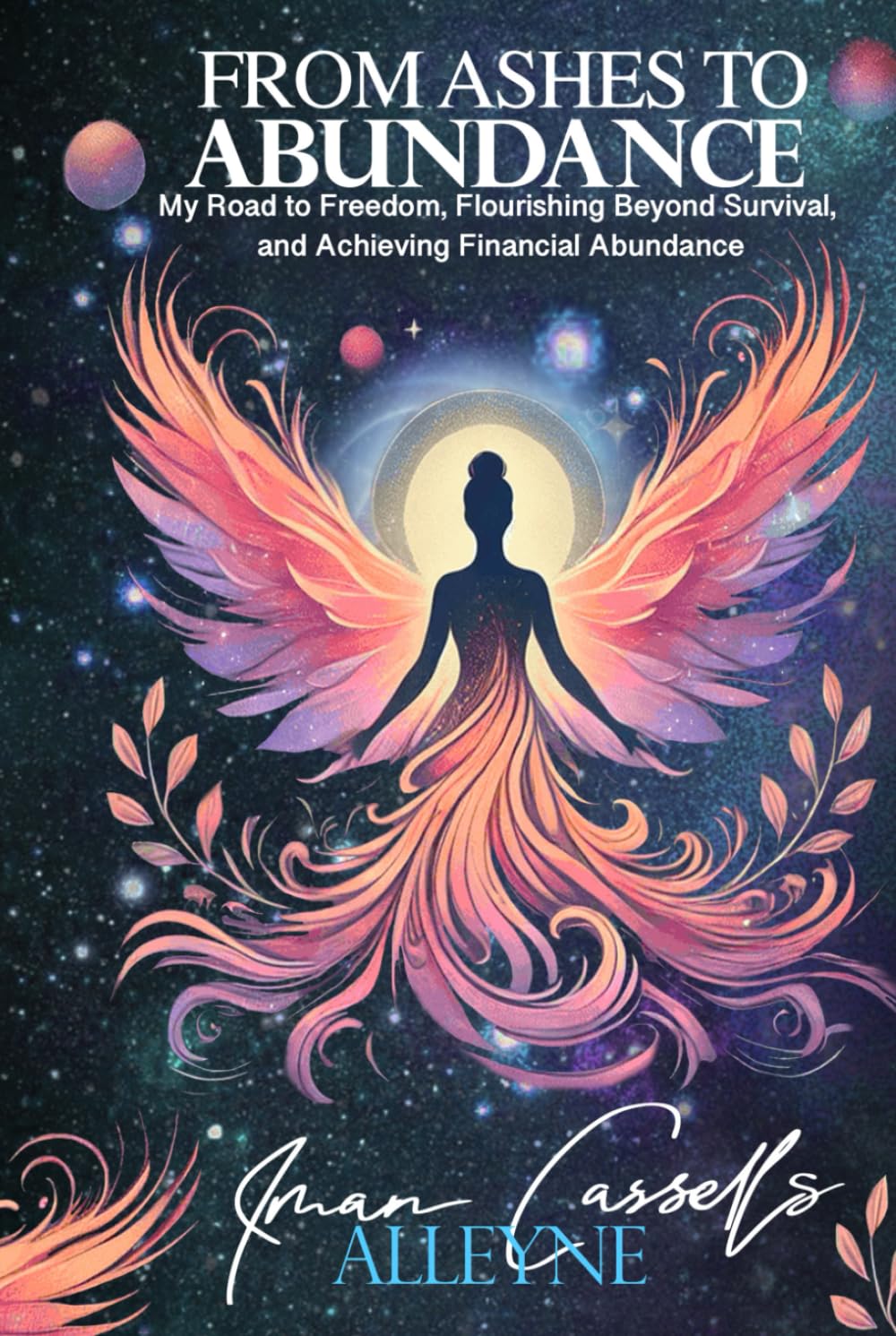 From Ashes to Abundance: My Road to Freedom, Flourishing Beyond Survival, and Achieving Financial Abundance