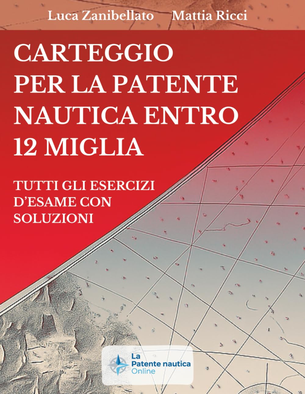 Carteggio per la patente nautica entro 12 miglia: Tutti gli esercizi d'esame con soluzioni