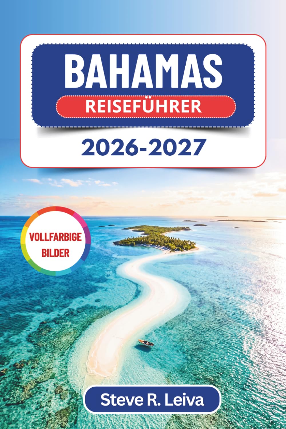 Bahamas Reiseführer 2026–2027 (Vollfarbig): Entdecken Sie Nassau, die schwimmenden Schweine von Exuma, rosafarbene Sandstrände und die Rückzugsorte ... mit praktischen Tipps, Reiserouten und Karten