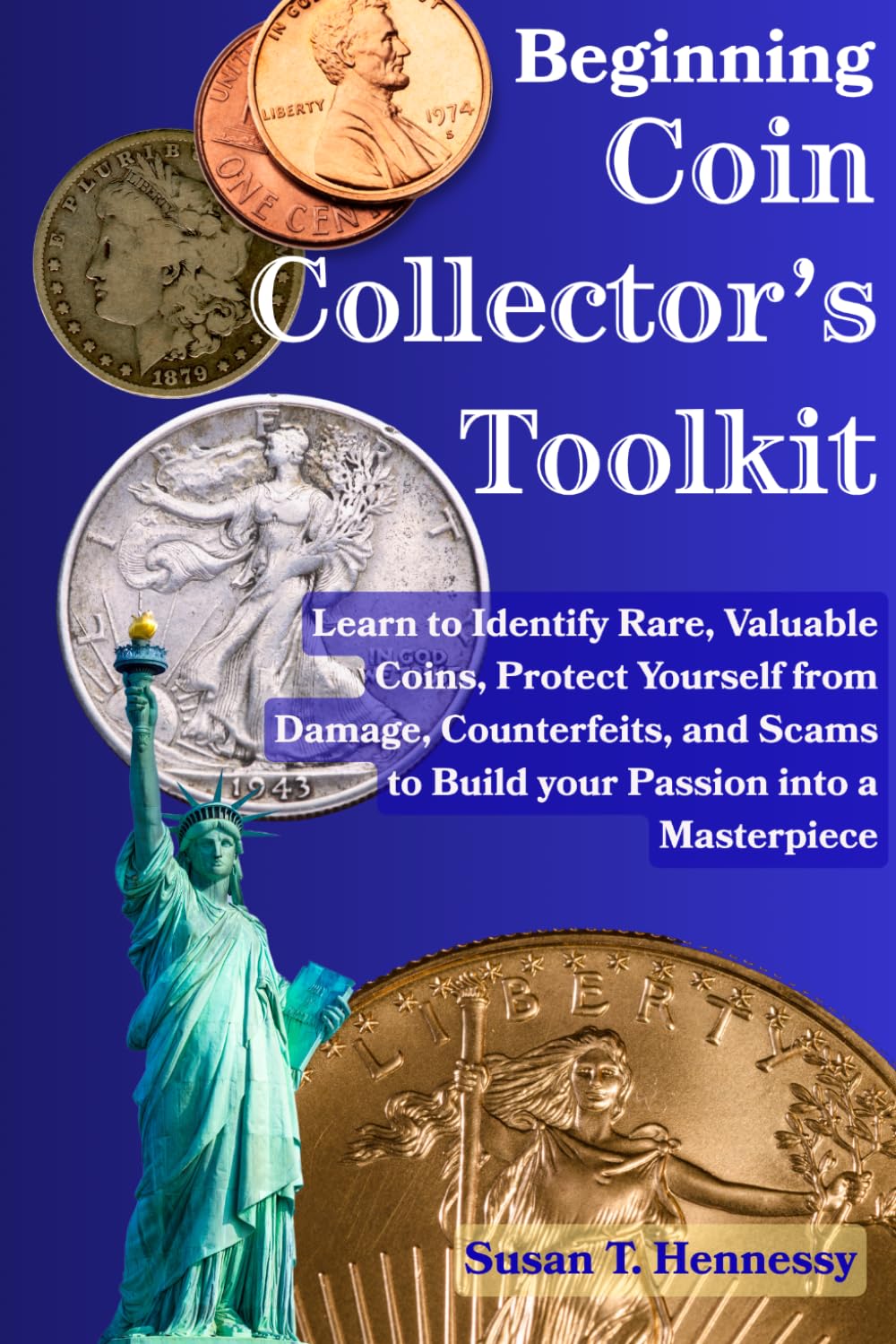 Beginning Coin Collector's Toolkit: Learn to Identify Rare, Valuable Coins, Protect Yourself from Damage, Counterfeits, and Scams to Build your Passion into a Masterpiece