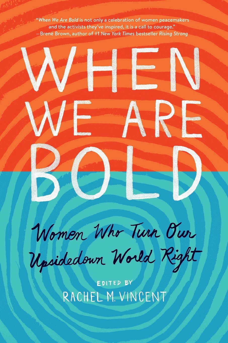 When We Are Bold: Women Who Turn Our Upsidedown World Right Vincent, Rachel M; Brown, Brené and Glyder, Kimberly