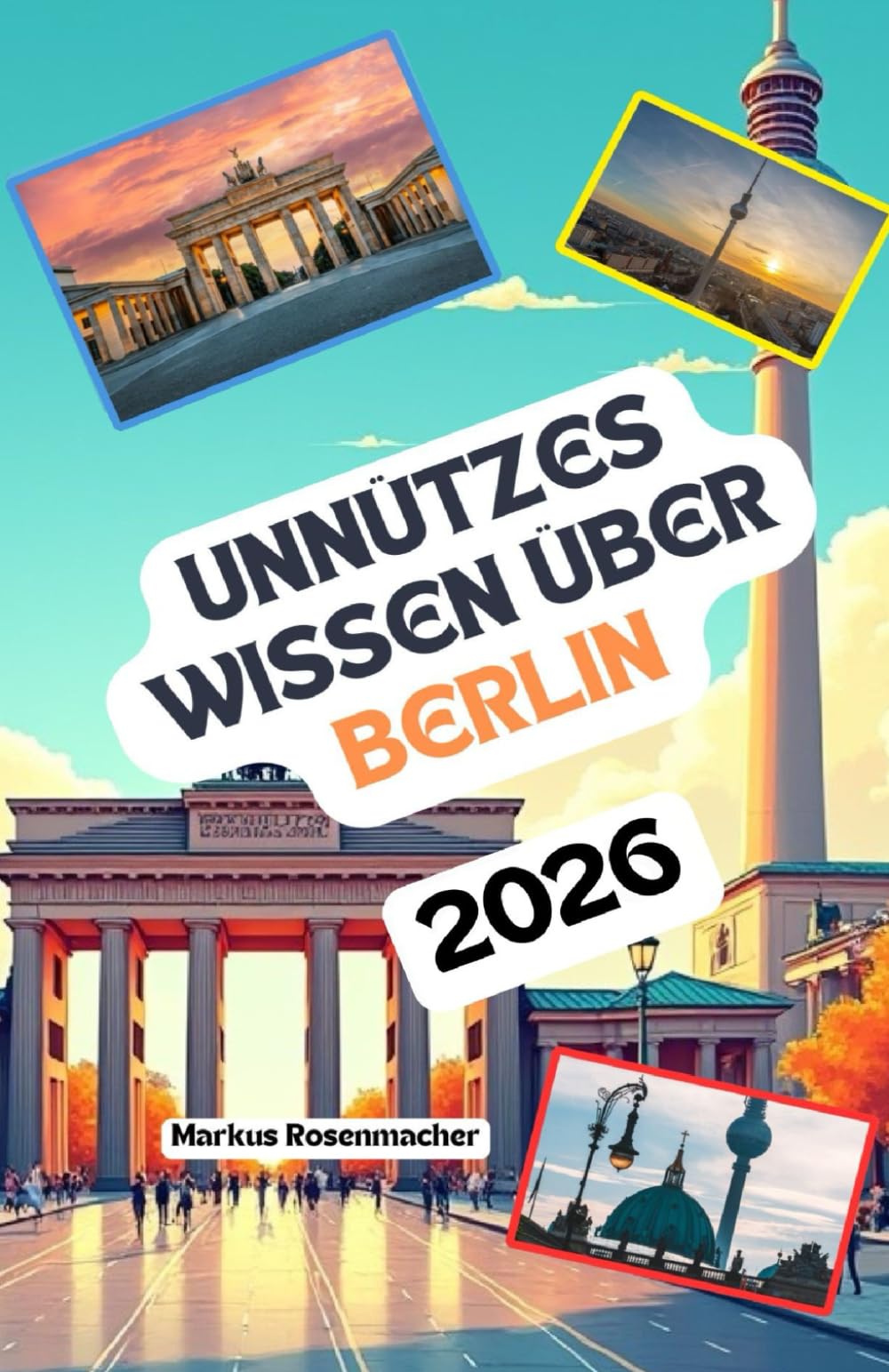 Unnützes Wissen über Berlin: Über 200 spannende und skurrile Fakten, die du wahrscheinlich noch nicht gehört hast – das ideale Geschenk für Berlin-Fans