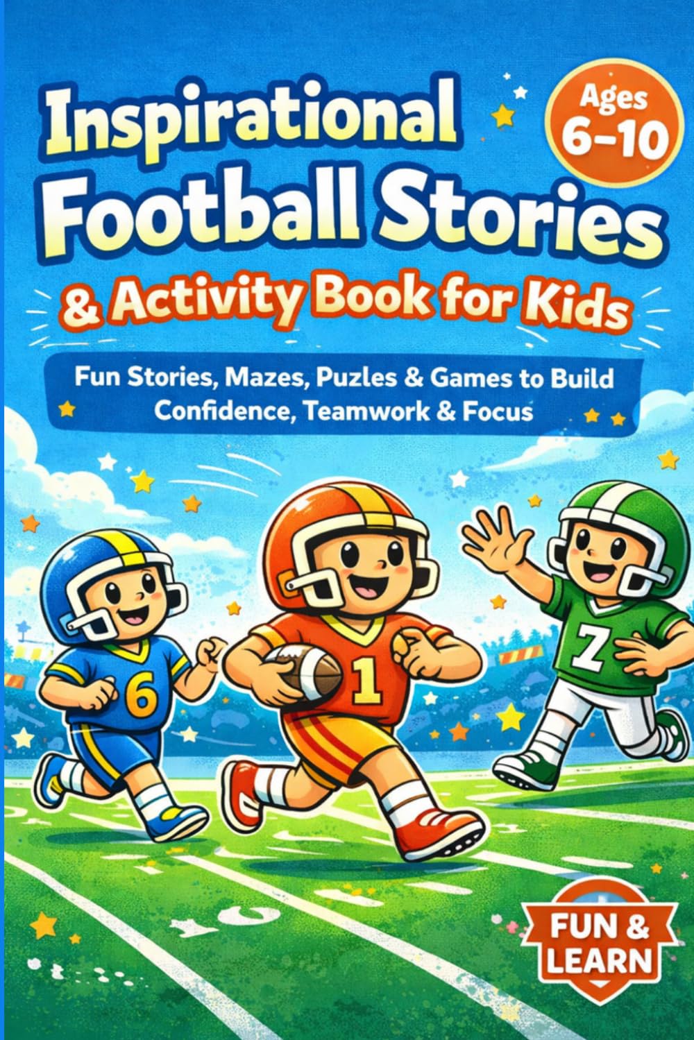 Inspirational Football Stories & Activity Book Kids: Fun Stories, Mazes, Puzzles & Games to Build Confidence, Teamwork, Focus & Smart Thinking (Ages 6–10)